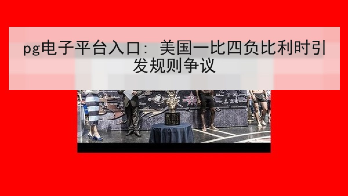 pg电子平台入口: 美国一比四负比利时引发规则争议