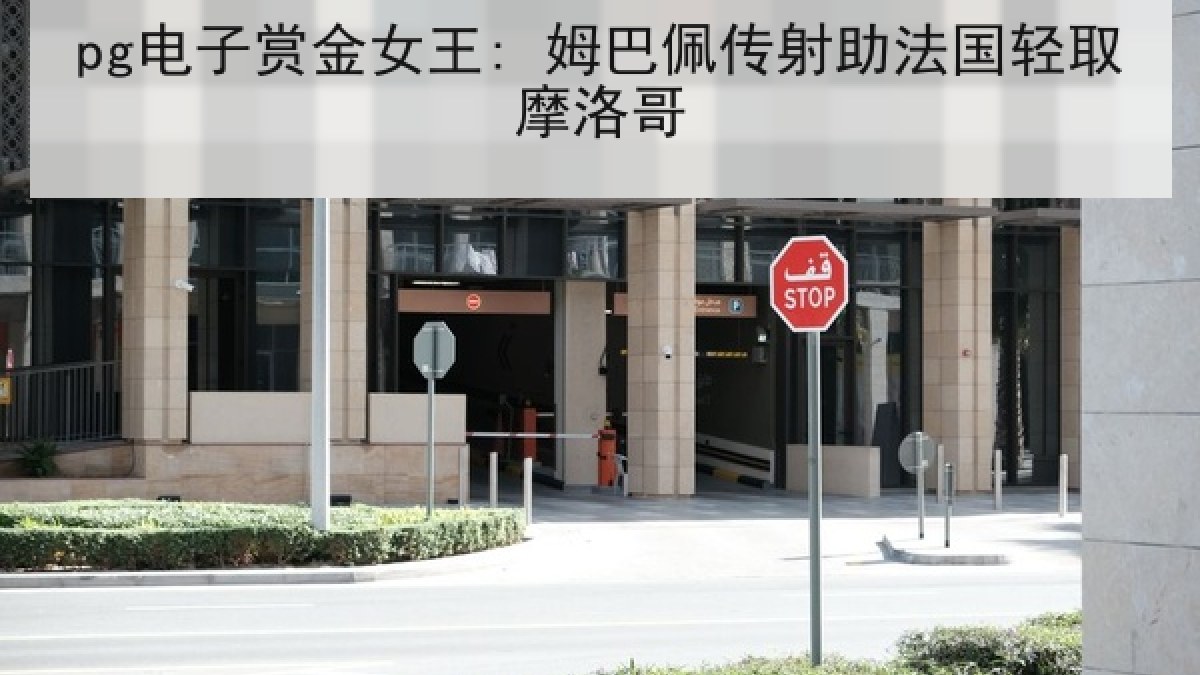 pg电子赏金女王: 姆巴佩传射助法国轻取摩洛哥
