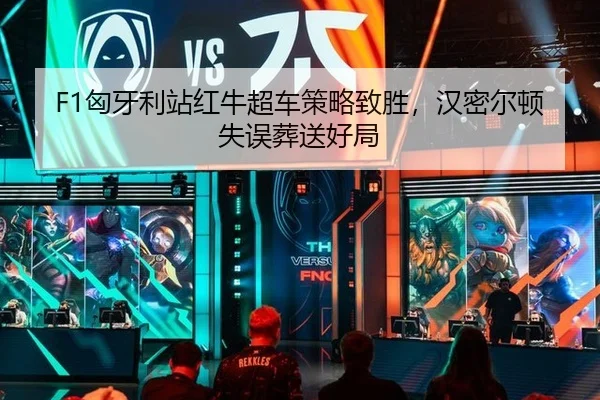 F1匈牙利站红牛超车策略致胜，汉密尔顿失误葬送好局